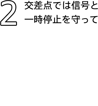 2 交差点では信号と一時停止を守って